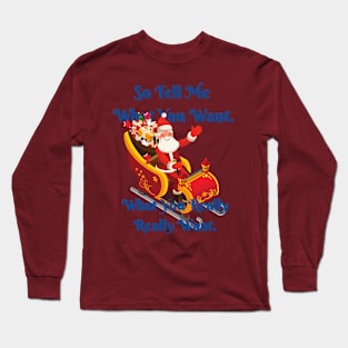 So tell me what you want - Christmas Long Sleeve T-Shirt